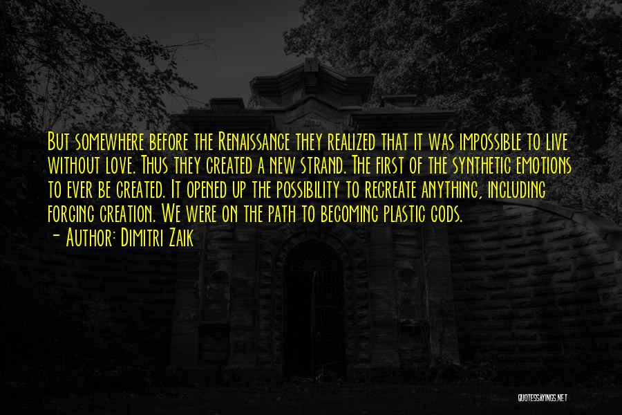 Dimitri Zaik Quotes: But Somewhere Before The Renaissance They Realized That It Was Impossible To Live Without Love. Thus They Created A New