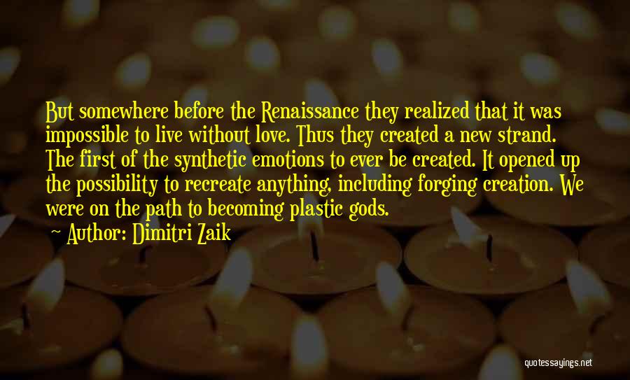 Dimitri Zaik Quotes: But Somewhere Before The Renaissance They Realized That It Was Impossible To Live Without Love. Thus They Created A New