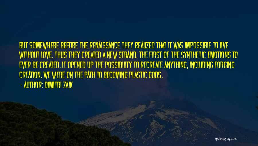 Dimitri Zaik Quotes: But Somewhere Before The Renaissance They Realized That It Was Impossible To Live Without Love. Thus They Created A New