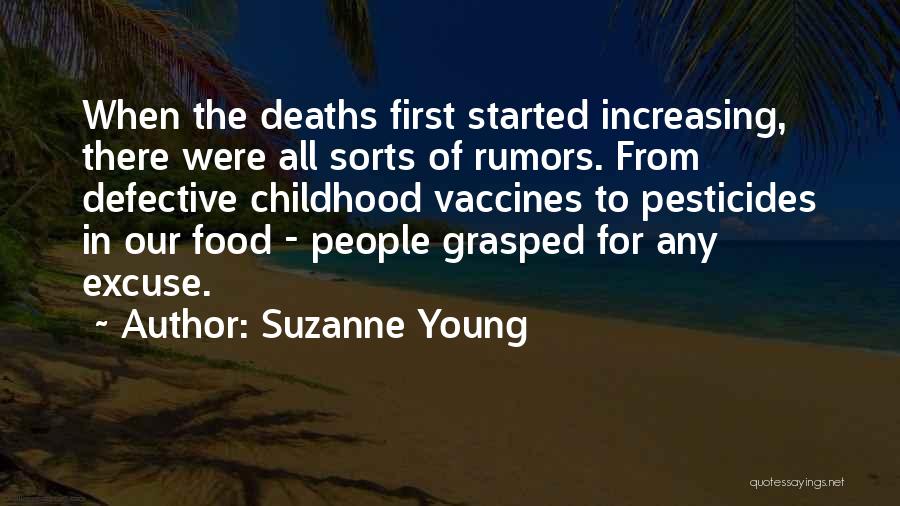 Suzanne Young Quotes: When The Deaths First Started Increasing, There Were All Sorts Of Rumors. From Defective Childhood Vaccines To Pesticides In Our