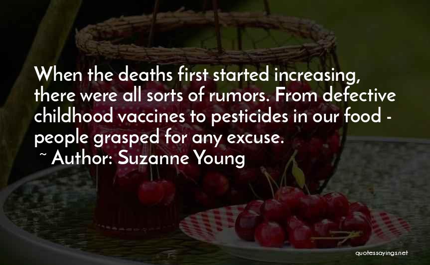 Suzanne Young Quotes: When The Deaths First Started Increasing, There Were All Sorts Of Rumors. From Defective Childhood Vaccines To Pesticides In Our