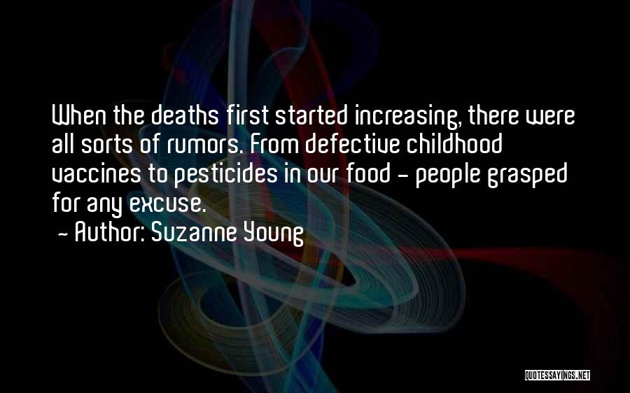 Suzanne Young Quotes: When The Deaths First Started Increasing, There Were All Sorts Of Rumors. From Defective Childhood Vaccines To Pesticides In Our