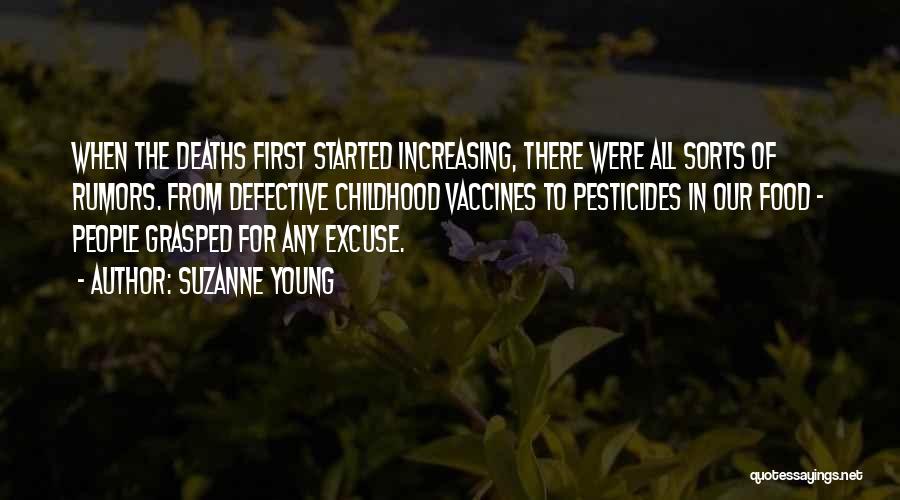 Suzanne Young Quotes: When The Deaths First Started Increasing, There Were All Sorts Of Rumors. From Defective Childhood Vaccines To Pesticides In Our