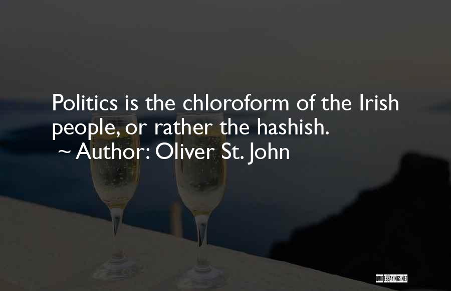 Oliver St. John Quotes: Politics Is The Chloroform Of The Irish People, Or Rather The Hashish.