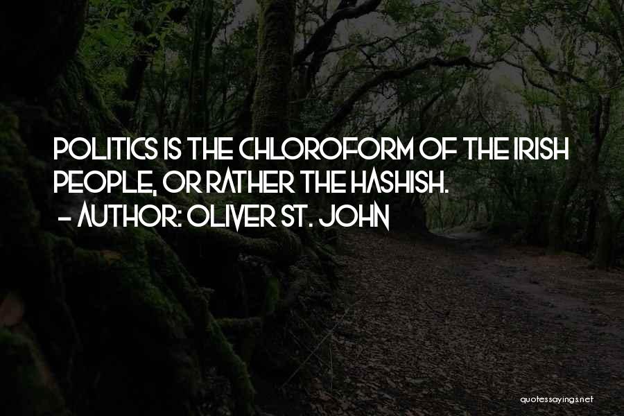 Oliver St. John Quotes: Politics Is The Chloroform Of The Irish People, Or Rather The Hashish.