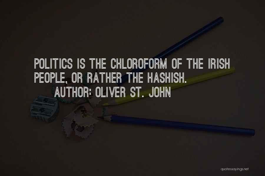 Oliver St. John Quotes: Politics Is The Chloroform Of The Irish People, Or Rather The Hashish.