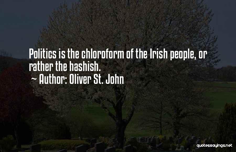 Oliver St. John Quotes: Politics Is The Chloroform Of The Irish People, Or Rather The Hashish.