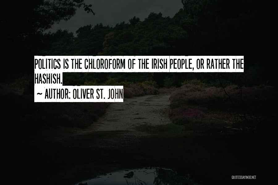 Oliver St. John Quotes: Politics Is The Chloroform Of The Irish People, Or Rather The Hashish.