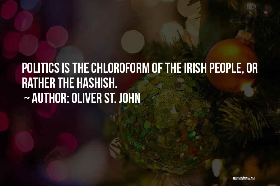 Oliver St. John Quotes: Politics Is The Chloroform Of The Irish People, Or Rather The Hashish.