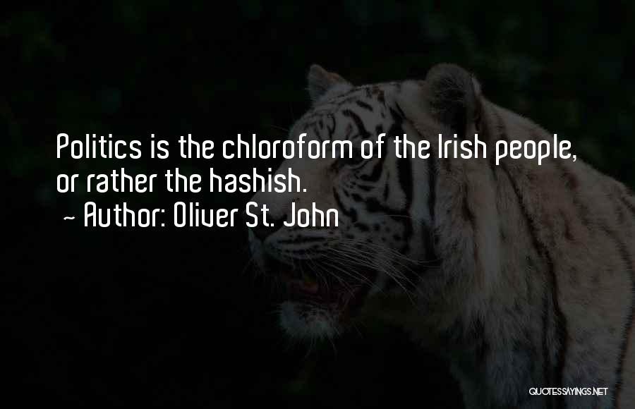 Oliver St. John Quotes: Politics Is The Chloroform Of The Irish People, Or Rather The Hashish.