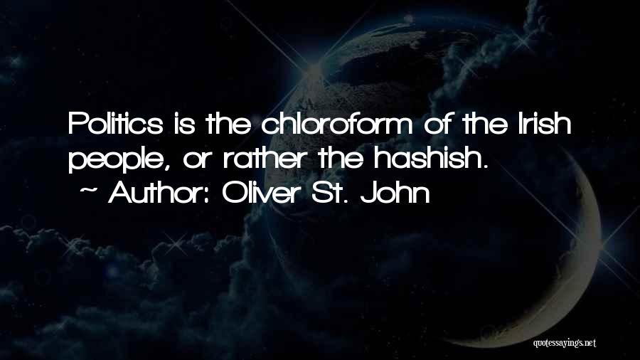 Oliver St. John Quotes: Politics Is The Chloroform Of The Irish People, Or Rather The Hashish.