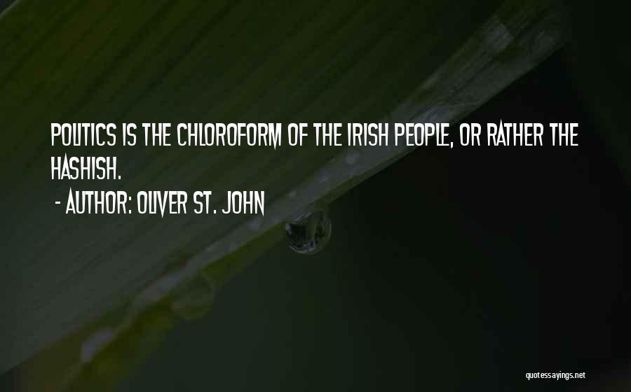 Oliver St. John Quotes: Politics Is The Chloroform Of The Irish People, Or Rather The Hashish.