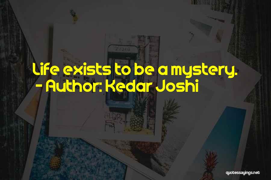 Kedar Joshi Quotes: Life Exists To Be A Mystery.