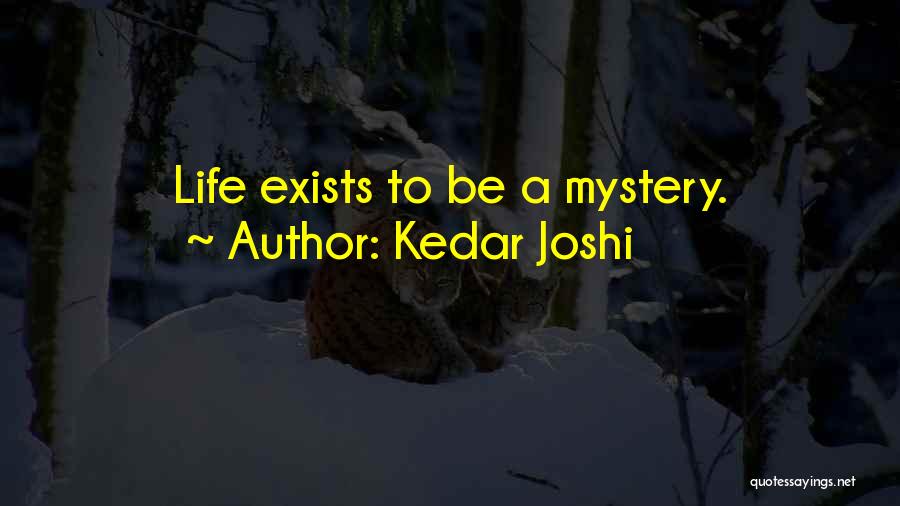 Kedar Joshi Quotes: Life Exists To Be A Mystery.