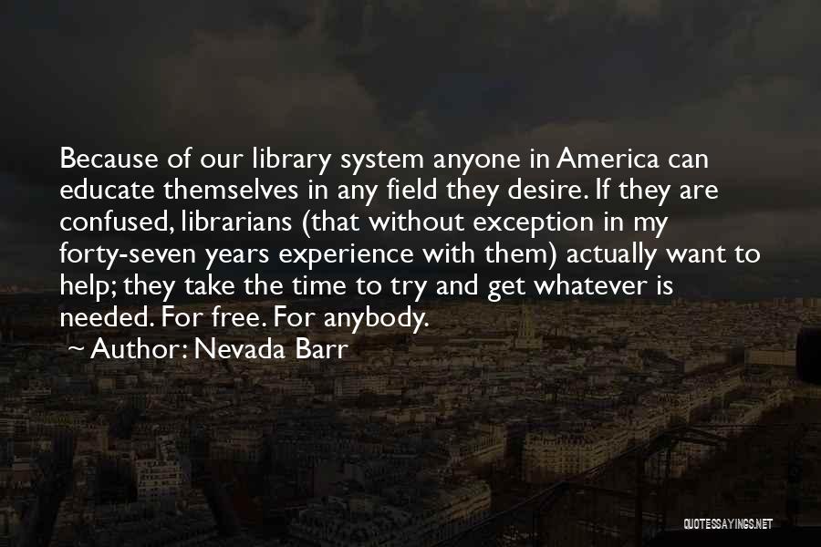 Nevada Barr Quotes: Because Of Our Library System Anyone In America Can Educate Themselves In Any Field They Desire. If They Are Confused,