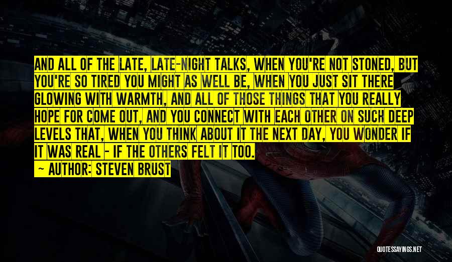 Steven Brust Quotes: And All Of The Late, Late-night Talks, When You're Not Stoned, But You're So Tired You Might As Well Be,