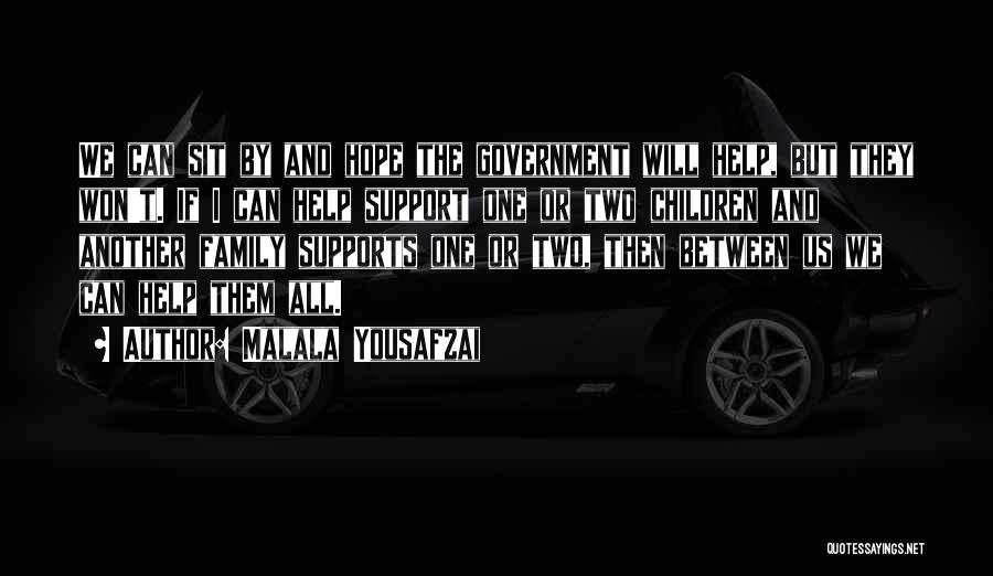 Malala Yousafzai Quotes: We Can Sit By And Hope The Government Will Help, But They Won't. If I Can Help Support One Or