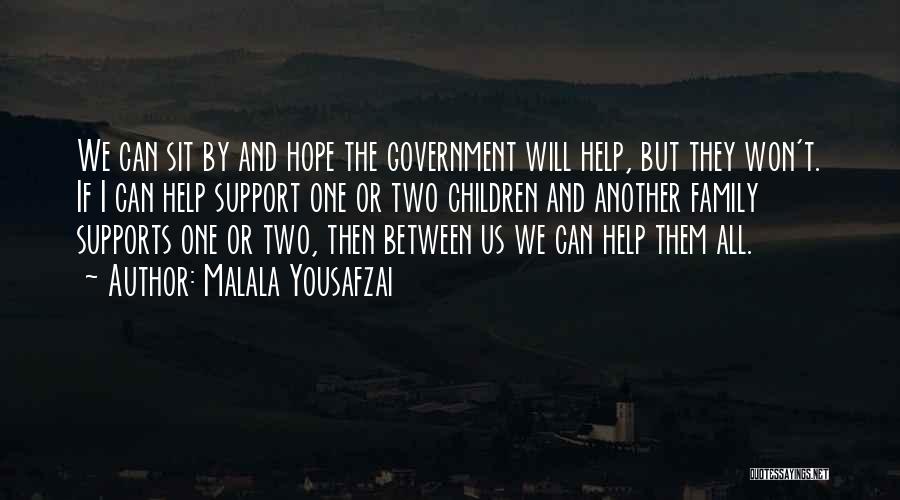 Malala Yousafzai Quotes: We Can Sit By And Hope The Government Will Help, But They Won't. If I Can Help Support One Or