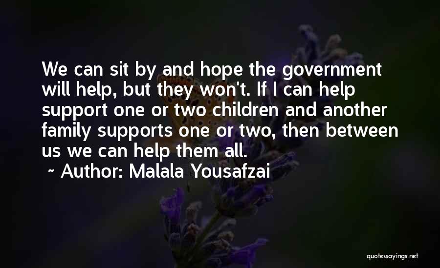 Malala Yousafzai Quotes: We Can Sit By And Hope The Government Will Help, But They Won't. If I Can Help Support One Or