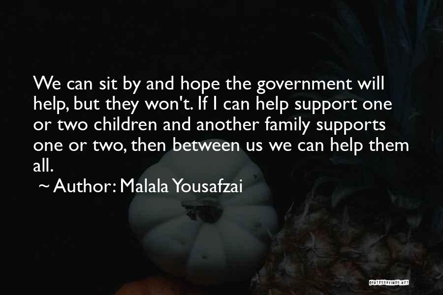 Malala Yousafzai Quotes: We Can Sit By And Hope The Government Will Help, But They Won't. If I Can Help Support One Or