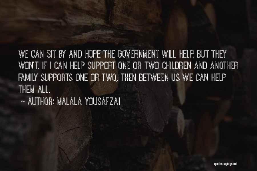Malala Yousafzai Quotes: We Can Sit By And Hope The Government Will Help, But They Won't. If I Can Help Support One Or