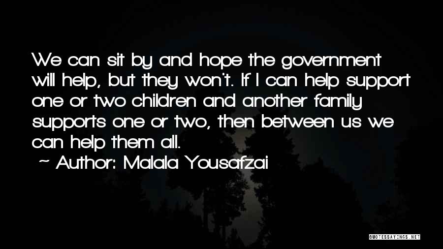 Malala Yousafzai Quotes: We Can Sit By And Hope The Government Will Help, But They Won't. If I Can Help Support One Or