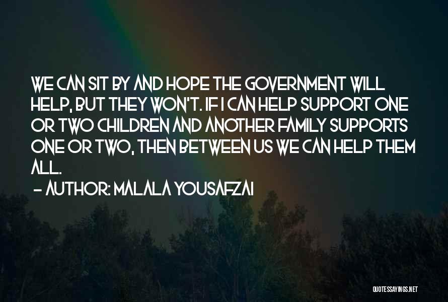 Malala Yousafzai Quotes: We Can Sit By And Hope The Government Will Help, But They Won't. If I Can Help Support One Or