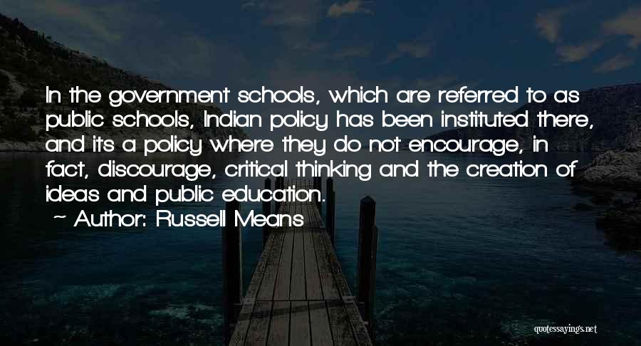 Russell Means Quotes: In The Government Schools, Which Are Referred To As Public Schools, Indian Policy Has Been Instituted There, And Its A