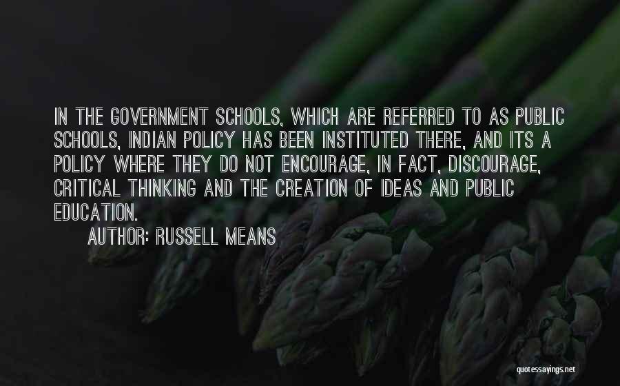 Russell Means Quotes: In The Government Schools, Which Are Referred To As Public Schools, Indian Policy Has Been Instituted There, And Its A