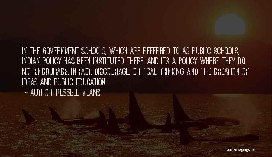 Russell Means Quotes: In The Government Schools, Which Are Referred To As Public Schools, Indian Policy Has Been Instituted There, And Its A