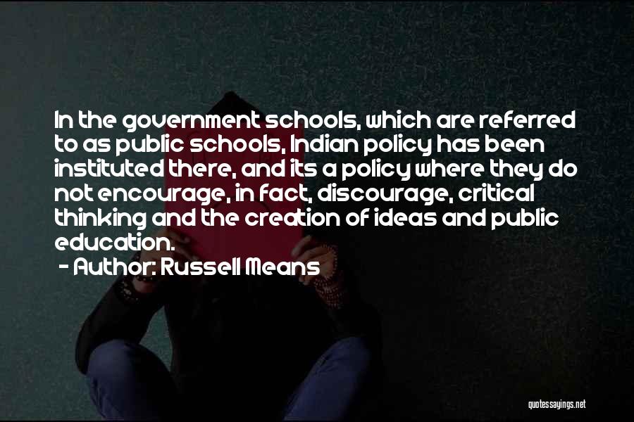 Russell Means Quotes: In The Government Schools, Which Are Referred To As Public Schools, Indian Policy Has Been Instituted There, And Its A