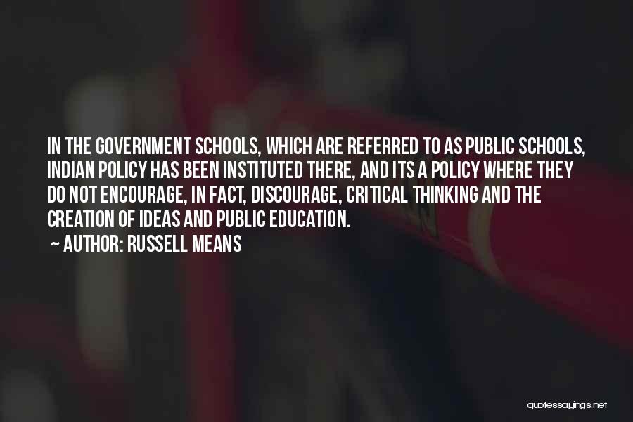 Russell Means Quotes: In The Government Schools, Which Are Referred To As Public Schools, Indian Policy Has Been Instituted There, And Its A