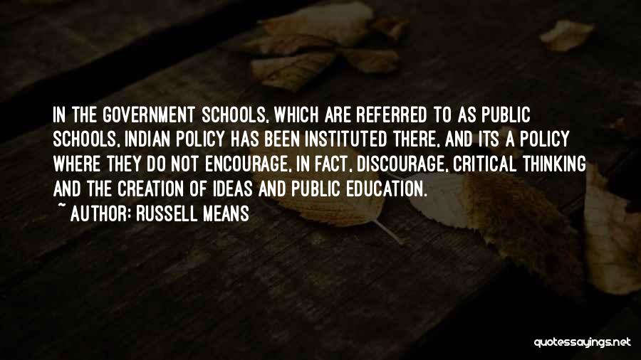 Russell Means Quotes: In The Government Schools, Which Are Referred To As Public Schools, Indian Policy Has Been Instituted There, And Its A
