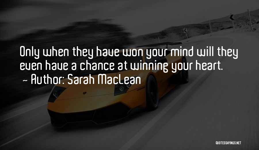Sarah MacLean Quotes: Only When They Have Won Your Mind Will They Even Have A Chance At Winning Your Heart.