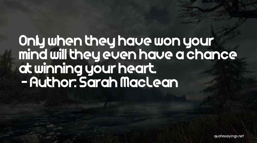 Sarah MacLean Quotes: Only When They Have Won Your Mind Will They Even Have A Chance At Winning Your Heart.