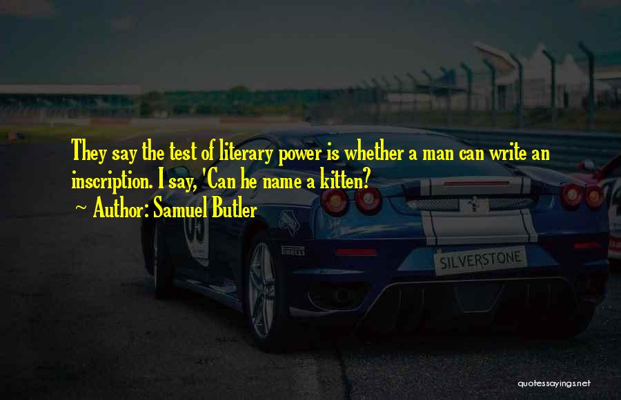 Samuel Butler Quotes: They Say The Test Of Literary Power Is Whether A Man Can Write An Inscription. I Say, 'can He Name