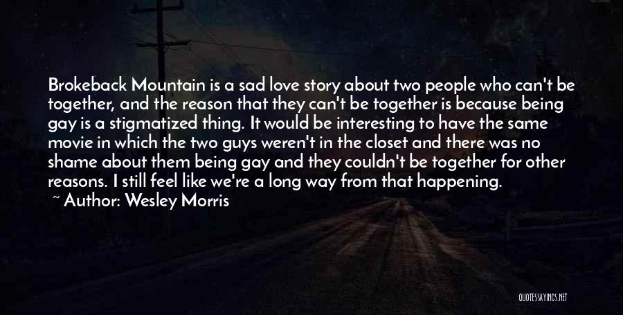 Wesley Morris Quotes: Brokeback Mountain Is A Sad Love Story About Two People Who Can't Be Together, And The Reason That They Can't