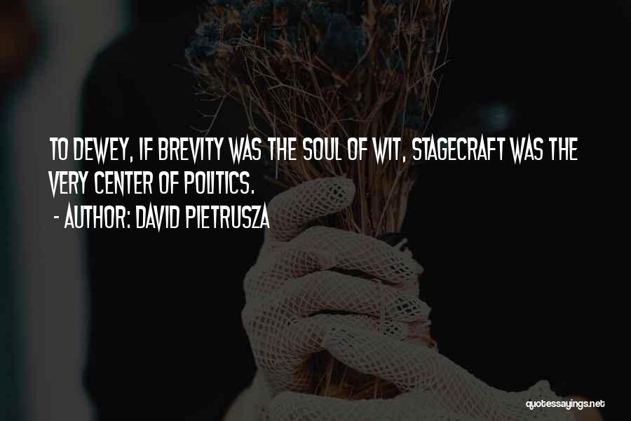 David Pietrusza Quotes: To Dewey, If Brevity Was The Soul Of Wit, Stagecraft Was The Very Center Of Politics.