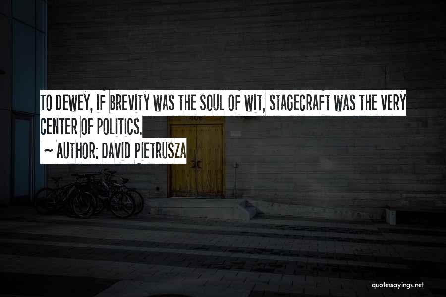 David Pietrusza Quotes: To Dewey, If Brevity Was The Soul Of Wit, Stagecraft Was The Very Center Of Politics.