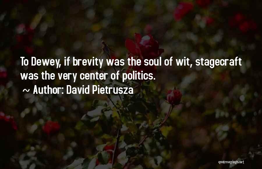 David Pietrusza Quotes: To Dewey, If Brevity Was The Soul Of Wit, Stagecraft Was The Very Center Of Politics.