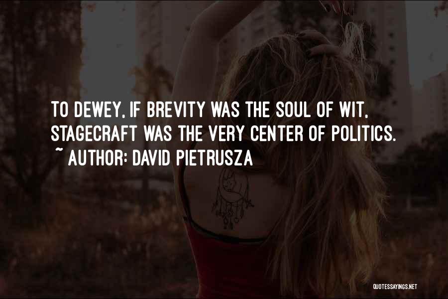 David Pietrusza Quotes: To Dewey, If Brevity Was The Soul Of Wit, Stagecraft Was The Very Center Of Politics.