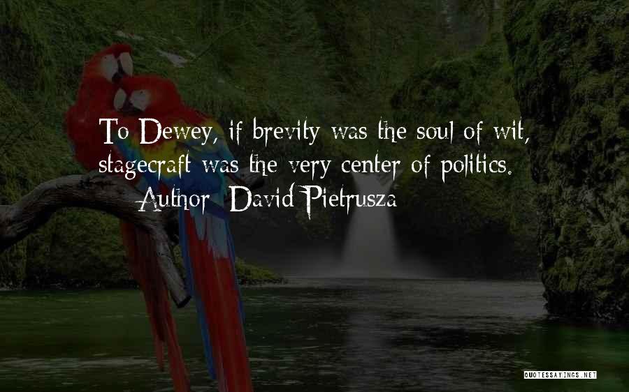 David Pietrusza Quotes: To Dewey, If Brevity Was The Soul Of Wit, Stagecraft Was The Very Center Of Politics.