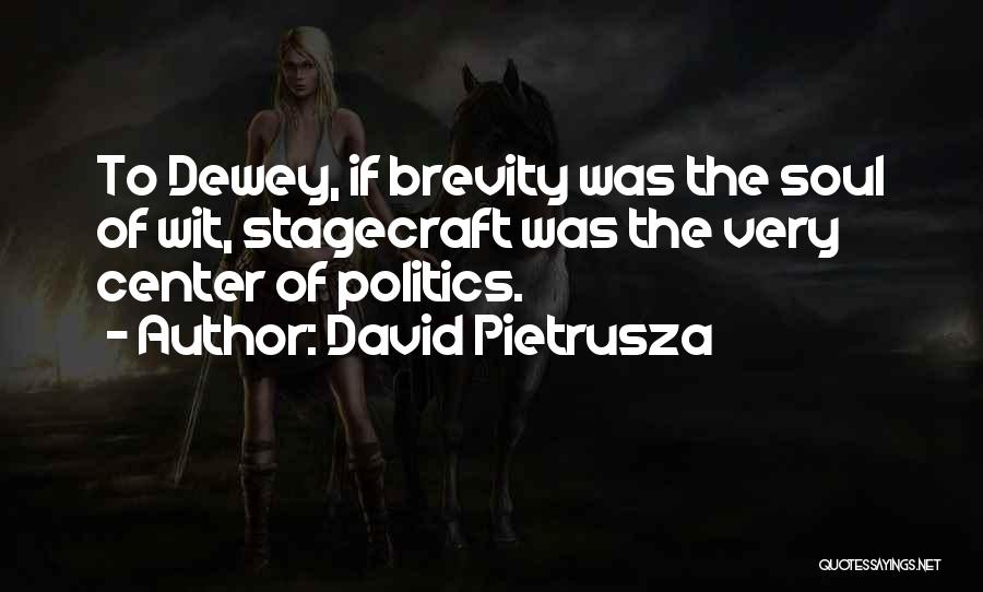 David Pietrusza Quotes: To Dewey, If Brevity Was The Soul Of Wit, Stagecraft Was The Very Center Of Politics.