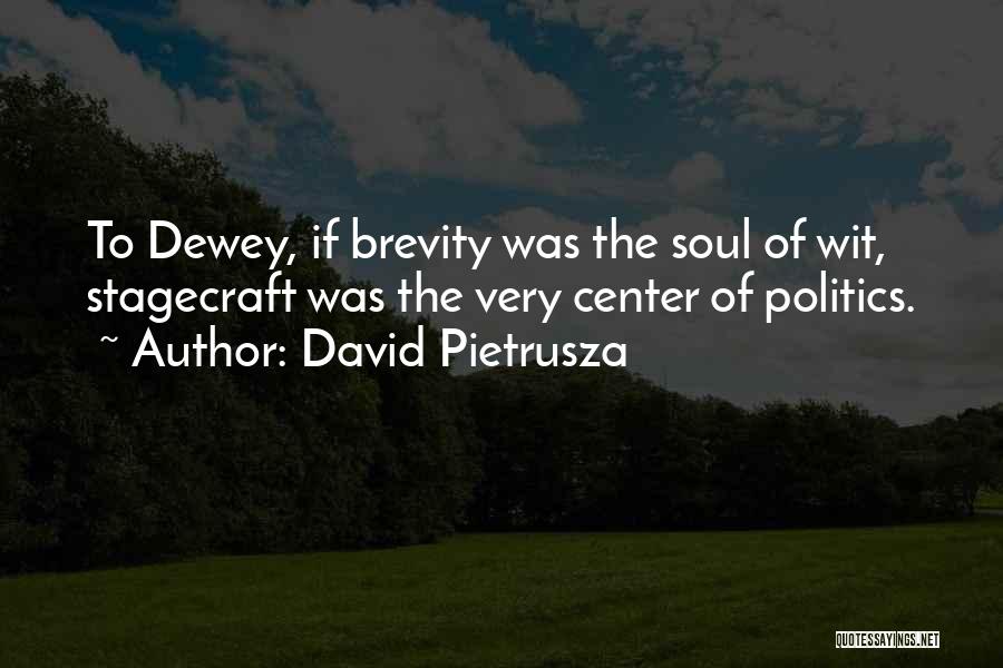 David Pietrusza Quotes: To Dewey, If Brevity Was The Soul Of Wit, Stagecraft Was The Very Center Of Politics.