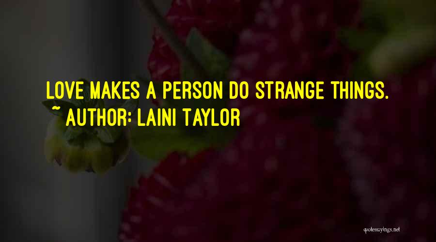 Laini Taylor Quotes: Love Makes A Person Do Strange Things.