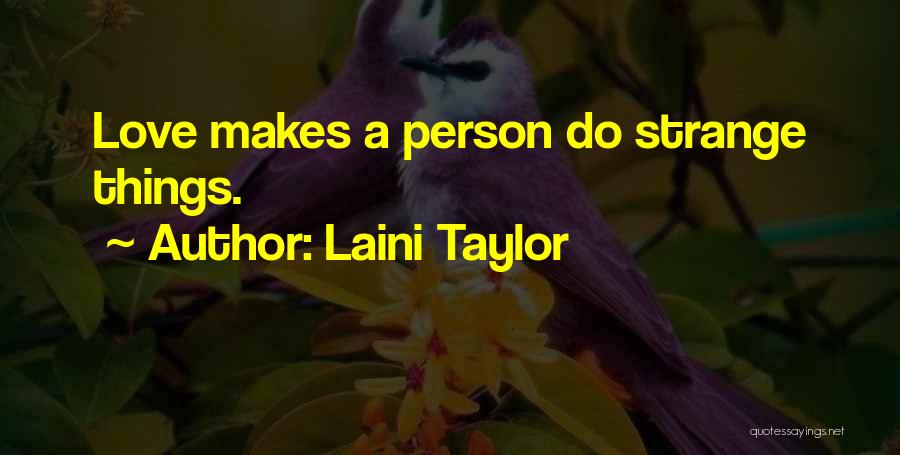 Laini Taylor Quotes: Love Makes A Person Do Strange Things.