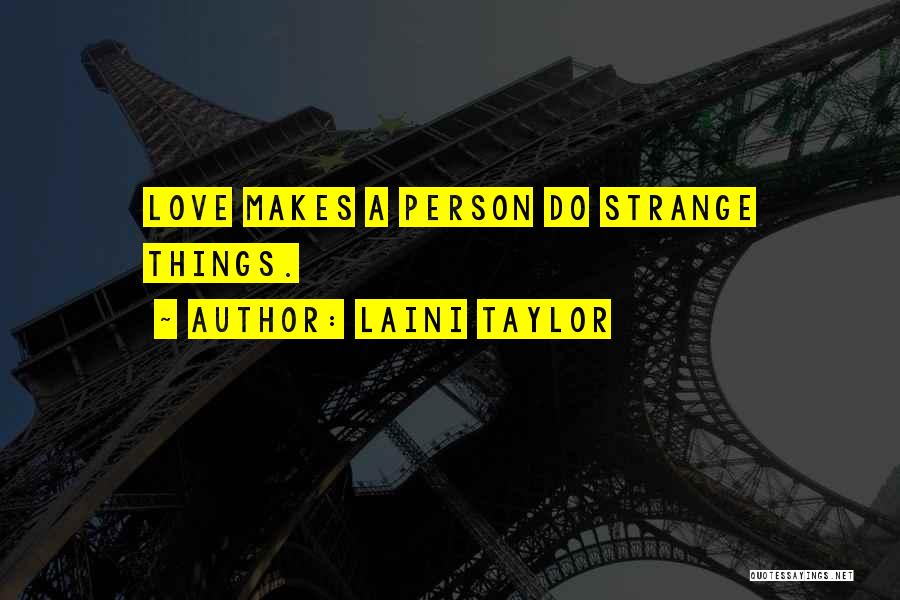 Laini Taylor Quotes: Love Makes A Person Do Strange Things.