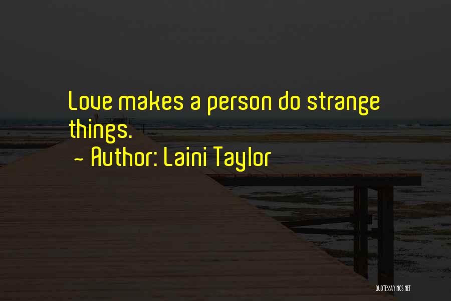 Laini Taylor Quotes: Love Makes A Person Do Strange Things.