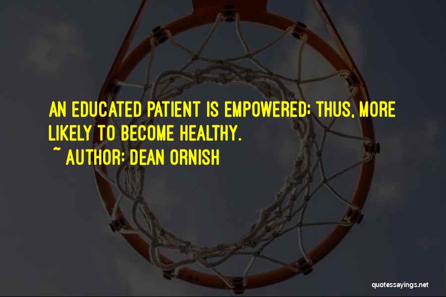 Dean Ornish Quotes: An Educated Patient Is Empowered; Thus, More Likely To Become Healthy.