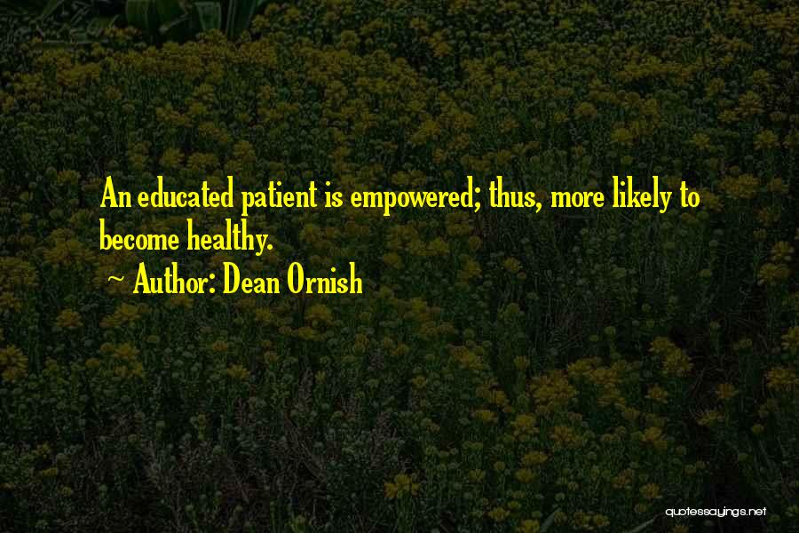 Dean Ornish Quotes: An Educated Patient Is Empowered; Thus, More Likely To Become Healthy.